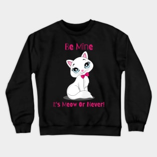 Flirty Cat, Be Mine It's Meow Or Never! Crewneck Sweatshirt